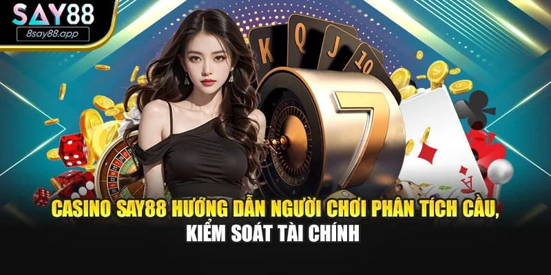 Casino SAY88 hướng dẫn người chơi phân tích cầu, kiểm soát tài chính 
