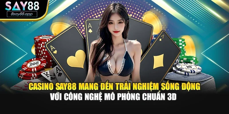 Casino SAY88 mang đến trải nghiệm sống động với công nghệ mô phỏng chuẩn 3D 