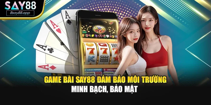Game bài SAY88 đảm bảo môi trường minh bạch, bảo mật 